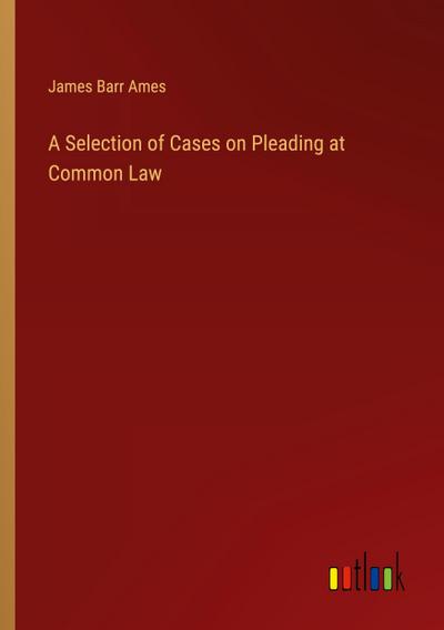 A Selection of Cases on Pleading at Common Law