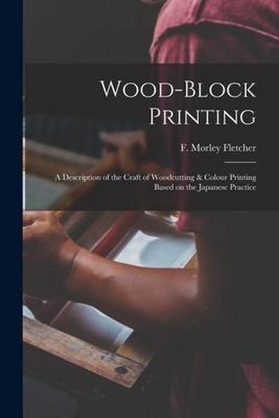 Wood-block Printing [microform]: a Description of the Craft of Woodcutting & Colour Printing Based on the Japanese Practice