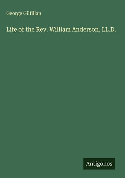 Life of the Rev. William Anderson, LL.D.