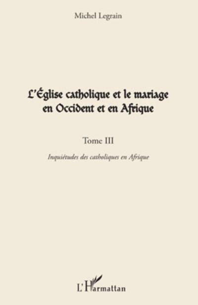 L’Église catholique et le mariage en Occident et en Afrique (Tome III)
