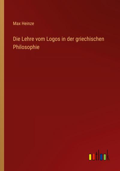 Die Lehre vom Logos in der griechischen Philosophie