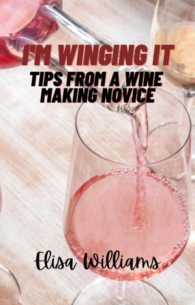 Tips From a Wine Making Novice (I’m Winging It, #2)