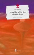 Unser Kornfeld über den Wolken. Life is a Story - 