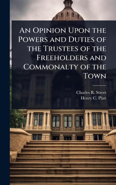 An Opinion Upon the Powers and Duties of the Trustees of the Freeholders and Commonalty of the Town
