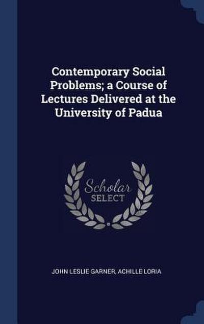 Contemporary Social Problems; a Course of Lectures Delivered at the University of Padua