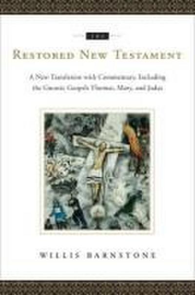 The Restored New Testament: A New Translation with Commentary, Including the Gnostic Gospels Thomas, Mary, and Judas