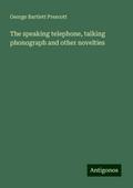 The speaking telephone, talking phonograph and other novelties