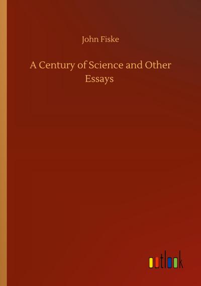 A Century of Science and Other Essays