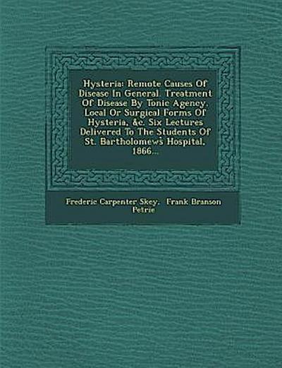 Hysteria: Remote Causes of Disease in General. Treatment of Disease by Tonic Agency. Local or Surgical Forms of Hysteria, &C. Si