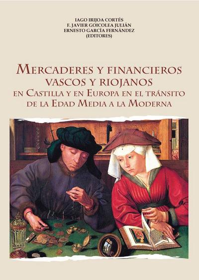 Mercaderes y financieros vascos y riojanos : en Castilla y en Europa en el tránsito de la Edad Media a la Moderna