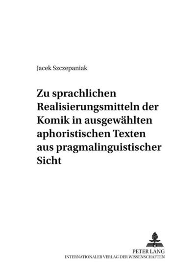 Zu sprachlichen Realisierungsmitteln der Komik in ausgewählten aphoristischen Texten aus pragmalinguistischer Sicht