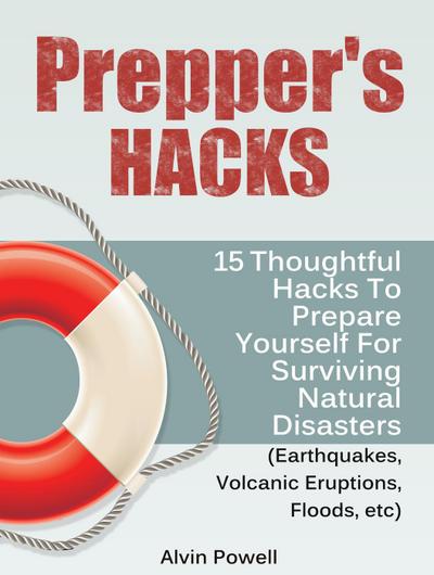 Prepper’s Hacks: 15 Thoughtful Hacks To Prepare Yourself For Surviving Natural Disasters (Earthquakes, Volcanic Eruptions, Floods, etc)