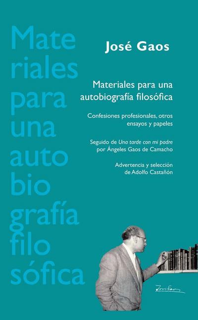 Materiales para una autobiografía filosófica : confesiones profesionales, otros ensayos y papeles ; seguido de "Una tarde con mi padre"