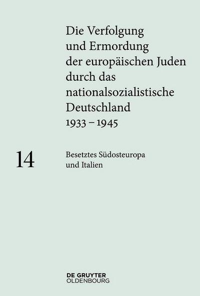 Die Verfolgung und Ermordung der europäischen Juden durch das nationalsozialistische Deutschland 1933-1945 Besetztes Südosteuropa und Italien
