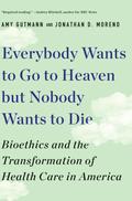 Everybody Wants to Go to Heaven but Nobody Wants to Die: Bioethics and the Transformation of Health Care in America