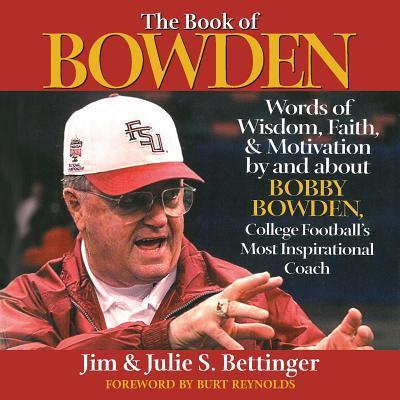 The Book of Bowden: Words of Wisdom, Faith, and Motivation by and about Bobby Bowden, College Football’s Most Inspirational Coach