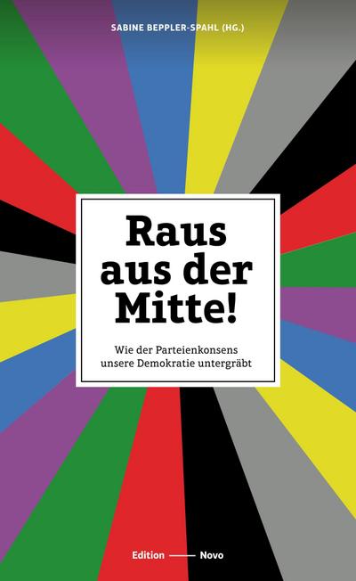 Raus aus der Mitte!: Wie der Parteienkonsens unsere Demokratie untergräbt (Novo)