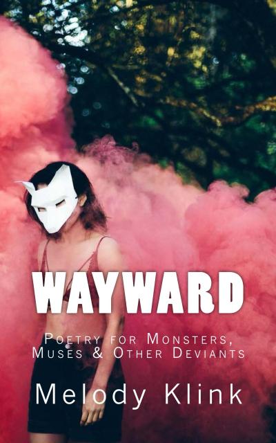 Wayward: Poetry for Monsters, Muses & Other Deviants