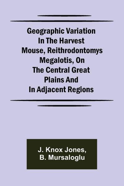 Geographic Variation in the Harvest Mouse, Reithrodontomys megalotis, On the Central Great Plains And in Adjacent Regions