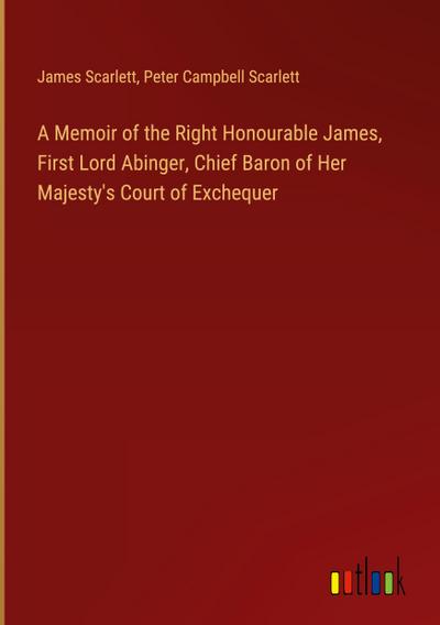 A Memoir of the Right Honourable James, First Lord Abinger, Chief Baron of Her Majesty’s Court of Exchequer