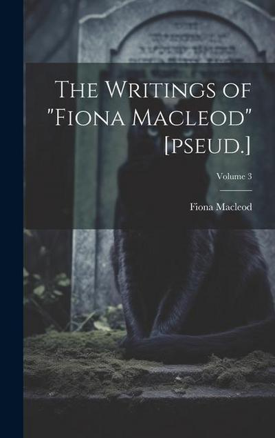 The Writings of "Fiona Macleod" [pseud.]; Volume 3