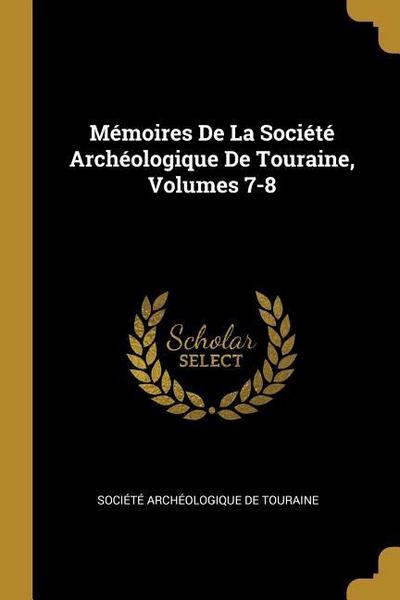 Mémoires De La Société Archéologique De Touraine, Volumes 7-8