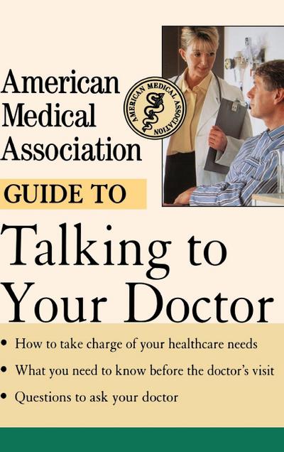 American Medical Association Guide to Talking to Your Doctor