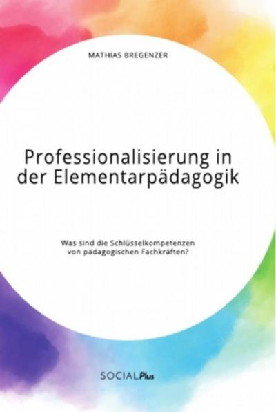Professionalisierung in der Elementarpädagogik. Was sind die Schlüsselkompetenzen von pädagogischen Fachkräften?