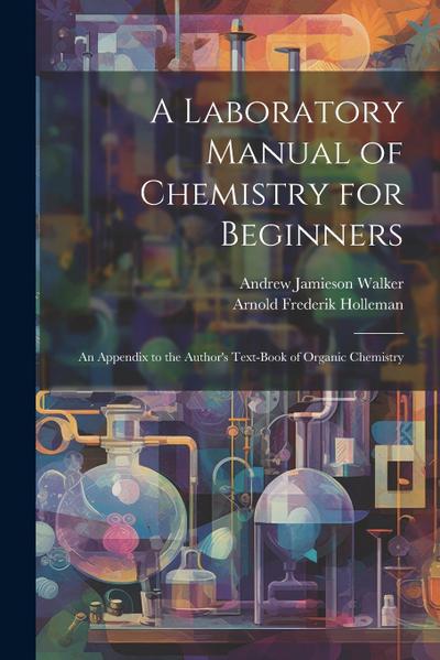 A Laboratory Manual of Chemistry for Beginners: An Appendix to the Author’s Text-book of Organic Chemistry
