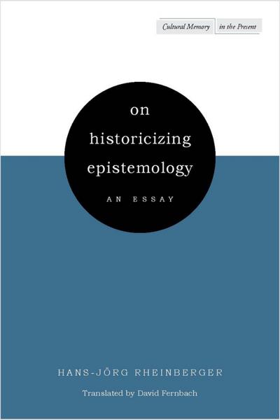 On Historicizing Epistemology: An Essay (Cultural Memory in the Present) - Hans-Jorg Rheinberger