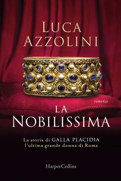 La Nobilissima. La storia di Galla Placidia, l’ultima grande donna di Roma