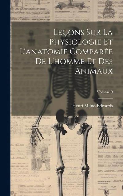 Leçons Sur La Physiologie Et L’anatomie Comparée De L’homme Et Des Animaux; Volume 9