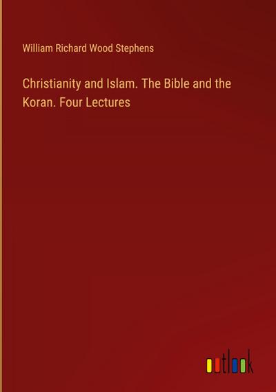 Christianity and Islam. The Bible and the Koran. Four Lectures