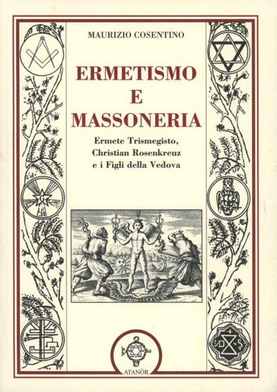 Ermetismo e massoneria. Eermete Trismegisto, Christian Rosenkreuz, e ifigli della Vedova