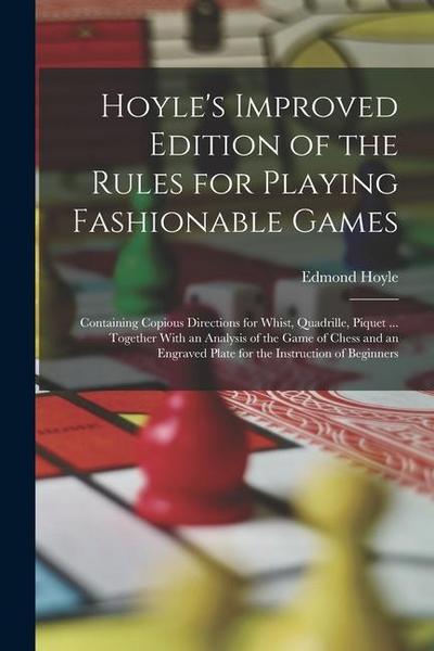 Hoyle’s Improved Edition of the Rules for Playing Fashionable Games: Containing Copious Directions for Whist, Quadrille, Piquet ... Together With an A