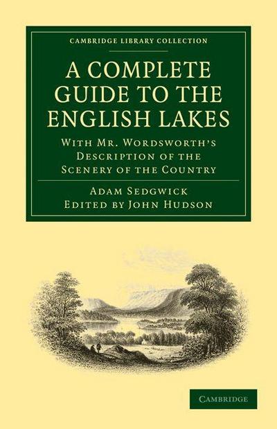A   Complete Guide to the English Lakes, Comprising Minute Directions for the Tourist
