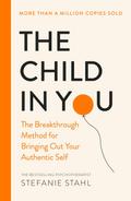 The Child In You: The Breakthrough Method for Bringing Out Your Authentic Self