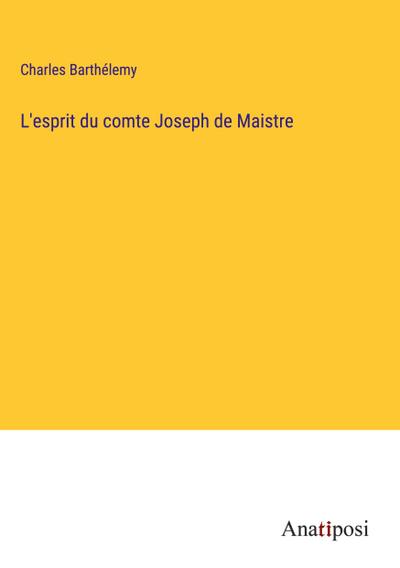 L’esprit du comte Joseph de Maistre