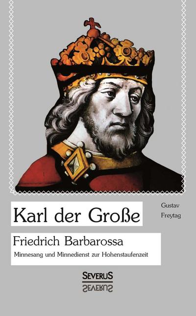 Karl der Große. Friedrich Barbarossa. Minnesang und Minnedienst zur Hohenstaufenzeit