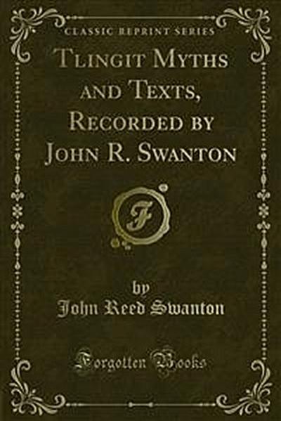 Tlingit Myths and Texts, Recorded by John R. Swanton