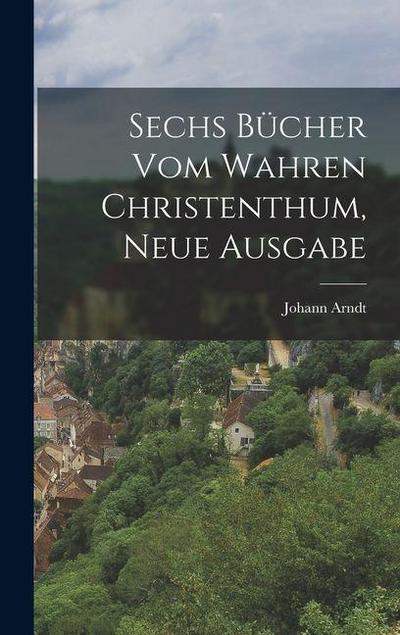 Sechs Bücher vom wahren Christenthum, Neue Ausgabe