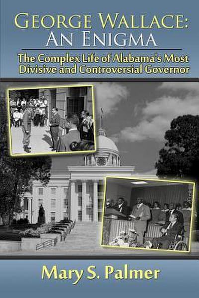 George Wallace: An Enigma: The Complex Life of Alabama’s Most Divisive and Controversial Governor