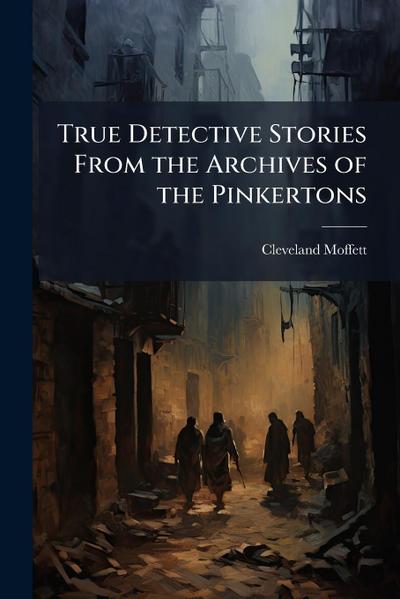 True Detective Stories From the Archives of the Pinkertons