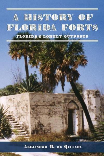 A History of Florida Forts: Florida’s Lonely Outposts