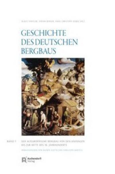 Geschichte des deutschen Bergbaus Der alteuropäische Bergbau. Von den Anfängen bis zur Mitte des 18. Jahrhunderts