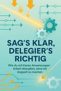 Sag’s klar, delegier’s richtig