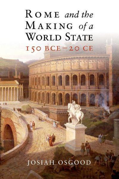 Rome and the Making of a World State, 150 BCE - 20 CE