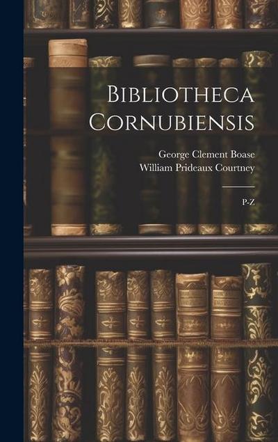 Bibliotheca Cornubiensis: P-Z