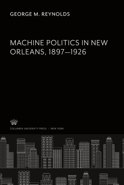 Machine Politics in New Orleans 1897-1926