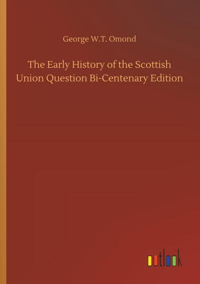 The Early History of the Scottish Union Question Bi-Centenary Edition